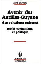 Couverture du livre « Avenir des antilles - guyane - des solutions existent - projets economiques apolitiques » de Guy Numa aux éditions Editions L'harmattan