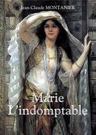 Couverture du livre « Marie ; l'indomptable » de Jean-Claude Montanier aux éditions Books On Demand