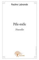 Couverture du livre « Pele mele - nouvelles » de Pauline Labrande aux éditions Edilivre