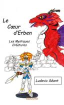 Couverture du livre « Le coeur d'Erben ; les mystiques créatures » de Ludovic Seant aux éditions Edilivre
