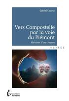 Couverture du livre « Vers Compostelle par la voie du Piémont ; histoires d'un chemin » de Gabriel Cazorla aux éditions Societe Des Ecrivains