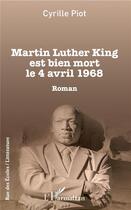 Couverture du livre « Martin Luther King est bien mort le 4 avril 1968 » de Cyrille Piot aux éditions L'harmattan