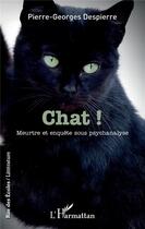 Couverture du livre « Chat ! meurtre et enquête sous psychanalyse » de Pierre-Geoges Despierre aux éditions L'harmattan