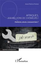 Couverture du livre « Afriques, 200 millions de chômeurs ! obstacles, atouts, comment faire ? » de Jean-Patrice Poirier aux éditions L'harmattan