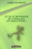 Couverture du livre « Et si le bonheur se cueillait en equateur ? » de Ambre Franrenet aux éditions Reverbere