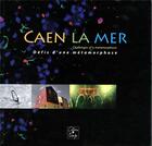 Couverture du livre « Caen la mer ; défis d'une métamorphose » de Alain Lemenorel et Jean-Marc Piel aux éditions Cahiers Du Temps