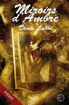 Couverture du livre « Miroirs d'ambre » de Denis Labbe aux éditions Editions Lokomodo