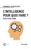Couverture du livre « L'intelligence pour quoi faire ? » de Dominique Jacques Roth aux éditions Libre & Solidaire