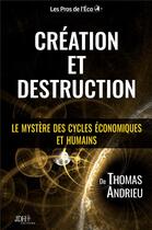Couverture du livre « Création et Destruction : Le mystère des cycles économiques et humains » de Thomas Andrieu aux éditions Jdh