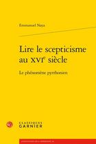 Couverture du livre « Lire le scepticisme au XVIe siècle : Le phénomène pyrrhonien » de Emmanuel Naya aux éditions Classiques Garnier