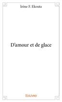 Couverture du livre « D'amour et de glace » de Irene F. Ekouta aux éditions Edilivre