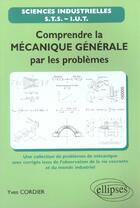 Couverture du livre « Comprendre la mecanique generale par les problemes - une selection de problemes de mecanique avec co » de Yves Cordier aux éditions Ellipses