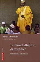 Couverture du livre « La mondialisation démystifiée ; un I-phone à Bamako » de Benoit Chervalier aux éditions Autrement