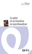 Couverture du livre « Le pere et sa fonction en psychanalyse » de Joël Dor aux éditions Eres