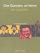 Couverture du livre « Che Guevara, un héros en question » de Viviane Bouchard aux éditions Quebec Amerique