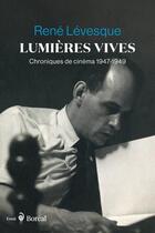 Couverture du livre « Lumieres vives - chroniques de cinema 1947-1949 » de Levesque Rene aux éditions Boreal