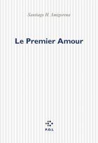 Couverture du livre « Le premier amour » de Amigorena S H. aux éditions P.o.l