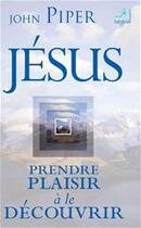 Couverture du livre « Jésus, prendre plaisir à le découvrir » de J. Piper aux éditions La Maison De La Bible