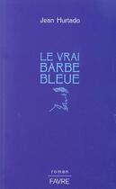 Couverture du livre « Le vrai Barbe Bleue » de Jean Hurtado aux éditions Favre