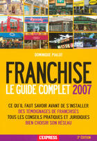 Couverture du livre « Franchise ; le guide complet (édition 2007) » de Dominique Pialot aux éditions L'express