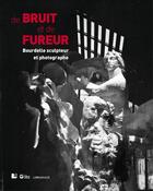 Couverture du livre « De bruit et de fureur ; Bourdelle sculpteur et photographe » de Chloe Theault aux éditions Le Passage