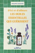 Couverture du livre « D'ici et d'ailleurs ; les huiles essentielles qui guérissent » de Philippe Chavanne aux éditions Mosaique Sante
