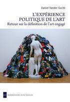 Couverture du livre « L'expérience politique de l'art ; retour sur la définition de l'art engagé » de Daniel Vander Gucht aux éditions Les Impressions Nouvelles