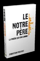 Couverture du livre « Le Notre Père ; la prière qui enflamme » de Christian Paulhus aux éditions Vida