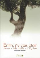 Couverture du livre « Enfin, j'y vois clair ! Jésus, les Juifs, l'Eglise » de Robert Blancou aux éditions Emeth