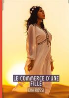 Couverture du livre « Le Commerce d'une Fille : Séduction et Désir : Le Voyage Sensuel d'une Femme » de Rossi Eva aux éditions Tredition