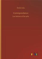 Couverture du livre « Correspondance - les lettres et les arts » de Émile Zola aux éditions Timokrates