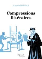 Couverture du livre « Compressions littéraires » de Francis Mauras aux éditions Baudelaire