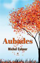 Couverture du livre « Aubades » de Michel Cahour aux éditions Le Lys Bleu
