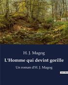 Couverture du livre « L'Homme qui devint gorille : Un roman d'H. J. Magog » de H.J. Magog aux éditions Culturea