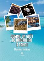 Couverture du livre « Comme Un goût de brigadeiro à Tahiti » de Damien Helene aux éditions Le Lys Bleu