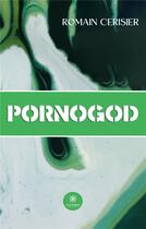 Couverture du livre « Pornogod » de Cerisier Romain aux éditions Le Lys Bleu