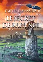 Couverture du livre « L'autre dimension Tome 2 : Le secret de Rapa Nui » de Laure D'Orcemont aux éditions Bookelis