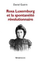 Couverture du livre « Rosa luxemburg et la spontaneite revolutionnaire » de Daniel Guerin aux éditions Spartacus