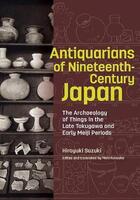 Couverture du livre « Antiquarians nineteenth century Japan : the archaeology of things in the late Tokugawa and early Meiji periods » de Hiroyuki Suzuki et Maki Fukuoka aux éditions Getty Museum