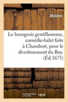 Couverture du livre « Le bourgeois gentilhomme, comedie-balet faite a chambort, pour le divertissement du roy . (ed.1673) » de Moliere (Poquelin Di aux éditions Hachette Bnf