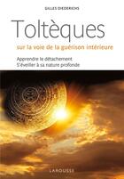 Couverture du livre « Toltèques ; sur la voie de la guérison intérieure » de Gilles Diederichs aux éditions Larousse