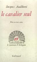 Couverture du livre « Le cavalier seul - piece en trois actes » de Jacques Audiberti aux éditions Gallimard