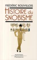 Couverture du livre « Histoire du snobisme » de Frederic Rouvillois aux éditions Flammarion