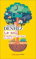 Couverture du livre « Le sol ; enquête sur un bien en péril » de Frederic Denhez aux éditions Flammarion