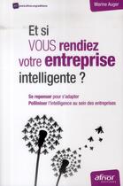 Couverture du livre « Et si vous rendiez votre entreprise intelligente ? se repenser pour s'adapter ; polliniser l'intelligence au sein des entreprises » de Marine Auger aux éditions Afnor