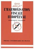 Couverture du livre « L'harmonisation fiscale européenne » de Villemot D aux éditions Que Sais-je ?