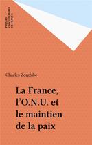 Couverture du livre « La france, l'onu et le maintien de la paix » de Charles Zorgbibe aux éditions Puf