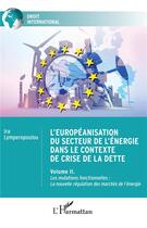 Couverture du livre « L'européanisation du secteur de l'énergie dans le contexte de crise de la dette : Volume II. Les mutations fonctionnelles : La nouvelle régulation des marchés de l'énergie » de Ira Lymperopoulou aux éditions L'harmattan