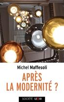 Couverture du livre « Après la modernité ? La logique de la domination, la violence totalitaire, la conquête du présent » de Michel Maffesoli aux éditions Cerf