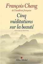 Couverture du livre « Cinq méditations sur la beauté (édition 2017) » de Francois Cheng aux éditions Albin Michel